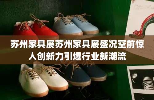 苏州家具展苏州家具展盛况空前惊人创新力引爆行业新潮流