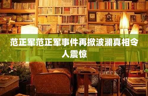 范正军范正军事件再掀波澜真相令人震惊