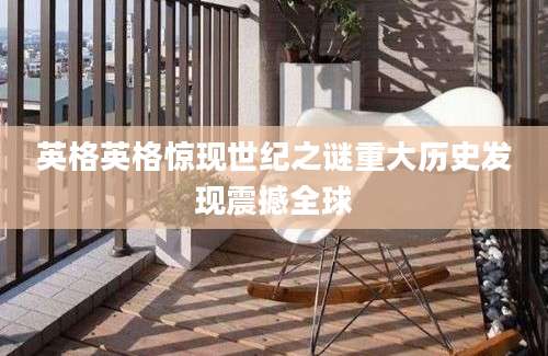 英格英格惊现世纪之谜重大历史发现震撼全球