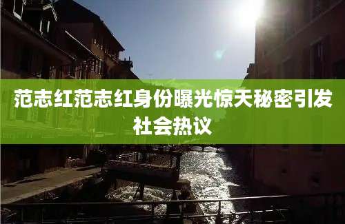范志红范志红身份曝光惊天秘密引发社会热议