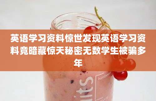英语学习资料惊世发现英语学习资料竟暗藏惊天秘密无数学生被骗多年