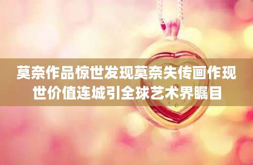 莫奈作品惊世发现莫奈失传画作现世价值连城引全球艺术界瞩目