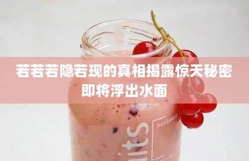 若若若隐若现的真相揭露惊天秘密即将浮出水面