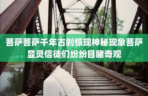 菩萨菩萨千年古刹惊现神秘现象菩萨显灵信徒们纷纷目睹奇观