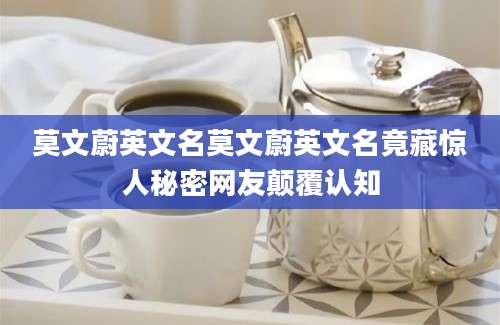 莫文蔚英文名莫文蔚英文名竟藏惊人秘密网友颠覆认知