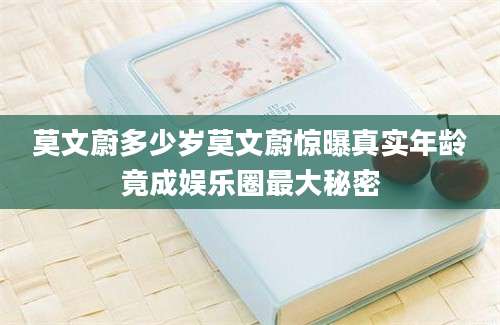 莫文蔚多少岁莫文蔚惊曝真实年龄竟成娱乐圈最大秘密