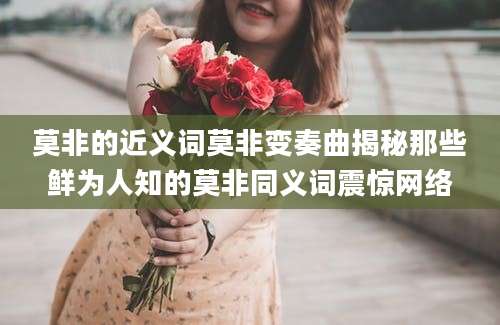 莫非的近义词莫非变奏曲揭秘那些鲜为人知的莫非同义词震惊网络