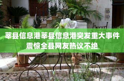 莘县信息港莘县信息港突发重大事件震惊全县网友热议不绝